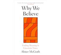 Why We Believe: Finding Meaning in Uncertain Times