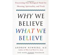 Why We Believe What We Believe: Uncovering Our Biological Need for Meaning, Spirituality, and Truth