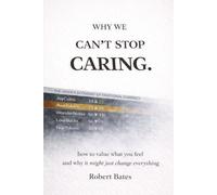 Why We Can't Stop Caring: How To Value What You Feel - And Why It Might Just Change Everything (The Greater Intent)