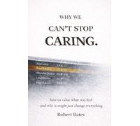 Why We Can't Stop Caring.: How To Value What You Feel - And Why It Might Just Change Everything (The Greater Intent)