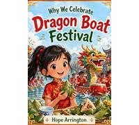 Why We Celebrate Dragon Boat Festival: A Story of Qu Yuan, Dragon Boat Races & Zongzi | Chinese Cultural Holiday Book for Kids | Ages 4-8, 8-12 | ... Holidays Series (Why We Celebrate Holidays)