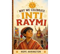 Why We Celebrate Inti Raymi: The Festival of the Sun in Peru | Peruvian Cultural Holiday Book for Kids | South America Traditions for Boys & Girls | ... Years and Above (Why We Celebrate Holidays)