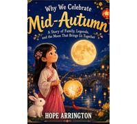 Why We Celebrate Mid-Autumn: A Children's Story About the Moon Festival | Mid-Autumn Festival Books for Kids | Chinese Culture & Traditions for Ages 4-6, 5-7, 8-12 (Why We Celebrate Holidays)