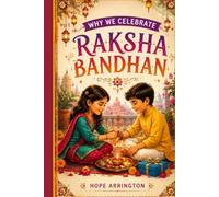 Why We Celebrate Raksha Bandhan: The Festival of Love and Protection | India Cultural Books for Kids | Hindu Holiday Books for Boys & Girls | Family ... Ages 4-12 (Why We Celebrate Holidays)