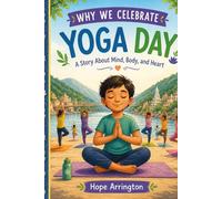 Why We Celebrate Yoga Day: A Story of Mind, Body, and Calm | Yoga Books for Kids | Indian Cultural Holiday Books for Boys & Girls | Book for 4-6, 5-7, and 8-12 Year and Above