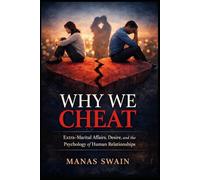Why We Cheat: Extra-Marital Affairs, Desire, Betrayal, and the Psychology of Human Relationships