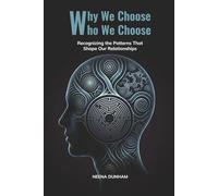 Why We Choose Who We Choose: Recognizing the Patterns That Shape Our Relationships