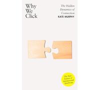 Why We Click: The Hidden Dynamics of Connection: 'The New Science of Interpersonal Synchrony'