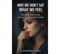 Why We Don’t Say What We Feel: What Really Holds Us Back and How to Communicate Honestly (Relationships, Self-Worth & Inner Patterns)