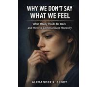 Why We Don’t Say What We Feel: What Really Holds Us Back and How to Communicate Honestly (Relationships, Self-Worth & Inner Patterns)