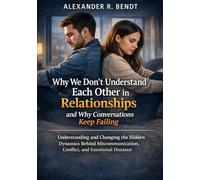 Why We Don’t Understand Each Other in Relationships and Why Conversations Keep Failing: Understanding and Changing the Hidden Dynamics Behind ... (Relationships, Self-Worth & Inner Patterns)