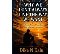 Why We Don't Always Live the Way We Want: A Simple Way To Understand What Influences Our Actions