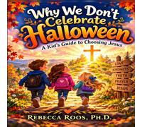 Why We Don't Celebrate Halloween: A Kid's Guide To Choosing Jesus!