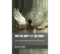 WHY WE DON'T FLY LIKE BIRDS: GRAVITY, ANATOMY, AND THE METAPHYSICS OF FREEDOM (Philosophical Questions)