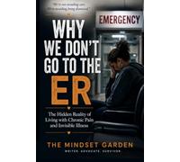 Why We Don't Go to the ER: The Hidden Reality of Living with Chronic Pain and Invisible Illness