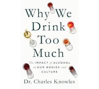 Why We Drink Too Much: The Impact of Alcohol on Our Bodies and Culture