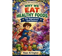 Why We Eat Healthy Foods: The Superpower Fuel Factory | Nutrition & Healthy Eating Book for Kids | Human Body STEM Adventure for Ages 4-8, 5-7, 8-12 (Humans: Why We Do What We Do)