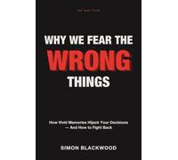 Why We Fear the Wrong Things: How Vivid Memories Hijack Your Decisions-And How to Fight Back