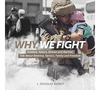 Why We Fight: Soldiers, Sailors, Airmen and Marines Talk About America, Service, Family and Freedom