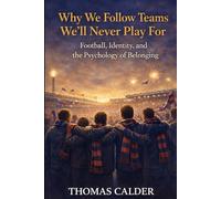 Why We Follow Teams We’ll Never Play For: Football, Identity, and the Psychology of Belonging