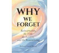 Why We Forget: Reincarnation, the Veil, the Lessons and the Remembering