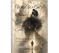 Why We Get Obsessed: The Truth No One Tells You.: The Psychology of Losing Yourself in People, Dreams and Desires