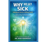 Why We Get Sick?: Unlocking The Secrets to Lifelong Health
