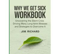 Why We Get Sick Workbook: Uncovering the Silent Crisis Driving Many Long-Term Illnesses and Strategies to Overcome It