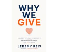Why We Give: The Hidden Psychology of Generosity and How to Help Donors Find Joy in Giving