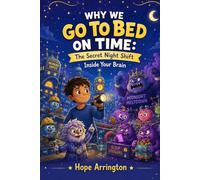 Why We Go to Bed on Time: The Secret Night Shift Inside Your Brain | Sleep Health & Bedtime Routine Book for Kids Ages 4-12 | Fun Educational STEM ... & Emotions (Humans: Why We Do What We Do)