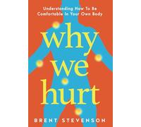 Why We Hurt: Understanding How To Be Comfortable In Your Own Body (Why Things Hurt)