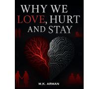 Why We Love, Hurt, and Stay: The Psychology of Relationships, Attachment, and Emotional Intimacy - Build Deeper Bonds, Heal from Toxic Love, and Find Lasting Fulfillment (Psychology of Human Series)