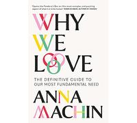 Why We Love: The Definitive Guide to Our Most Fundamental Need