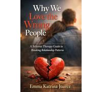 Why We Love the Wrong People: A Schema Therapy Guide to Breaking Relationship Patterns