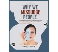 WHY WE MISJUDGE PEOPLE: The Hidden Psychology of First Impressions: Read Anyone Accurately, Spot Deception and Build Unshakable Confidence