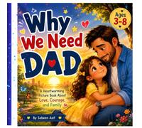 Why We Need Dad: Celebrating the Special Role of Father About Love, Courage, and Family