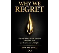 Why We Regret: The Psychology of Regret, Emotional Pain, and the Science of Letting Go (Vibrational Frequency of Energy)