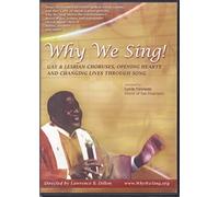Why We Sing! Gay, Lesbian and Transgender Choruses Opening Hearts and Changing LIves Through Song