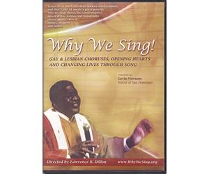 Why We Sing! Gay, Lesbian and Transgender Choruses Opening Hearts and Changing LIves Through Song