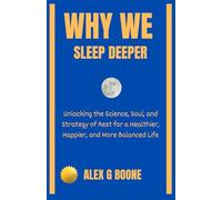 Why We Sleep Deeper: Unlocking the Science, Soul, and Strategy of Rest for a Healthier, Happier, and More Balanced Life