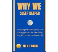 Why We Sleep Deeper: Unlocking the Science, Soul, and Strategy of Rest for a Healthier, Happier, and More Balanced Life