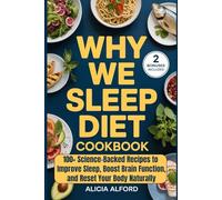Why We Sleep Diet Cookbook: 100+ Science-Backed Recipes to Improve Sleep, Boost Brain Function, and Reset Your Body Naturally