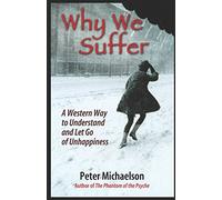Why We Suffer: A Western Way to Understand and Let Go of Unhappiness