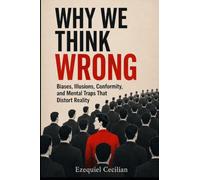 WHY WE THINK WRONG: Biases, Illusions, Conformity, and Mental Traps That Distort Reality: 5 (Library of the Modern Human)