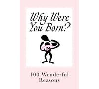 Why Were You Born?: 100 Wonderful Reasons: Volume 1
