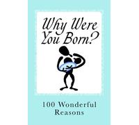 Why Were You Born?: 100 Wonderful Reasons: Volume 1