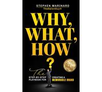 Why, What, How: The Step-by-Step Playbook for Creating a Memorable Brand: The Step-by-Step Playbook for Creating a Memorable Brand:: The Step-by-Step Playbook for Creating a Memorable Brand