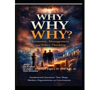 Why Why Why: Economic, Management and Policy Thinking: Fundamental Questions That Shape Markets, Organizations, and Governments