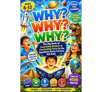 WHY? WHY? WHY? - The Big Book of Surprising Answers & Fascinating Facts to the Questions Every Curious Kid Asks