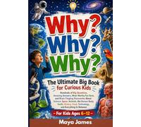 Why? Why? Why?: The Ultimate Big Book for Curious Kids: Hundreds of Big Questions, Amazing Answers, Wow-Worthy Fun Facts, and Brain-Tingling ... Technology, and Everything In Between